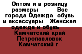 Оптом и в розницу размеры 50-66 - Все города Одежда, обувь и аксессуары » Женская одежда и обувь   . Камчатский край,Петропавловск-Камчатский г.